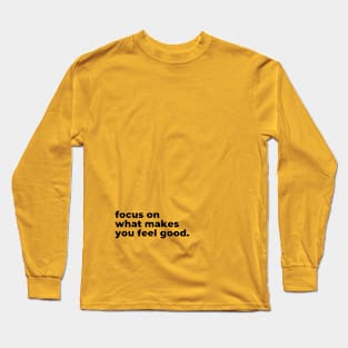 Focus on what makes you feel good Long Sleeve T-Shirt
